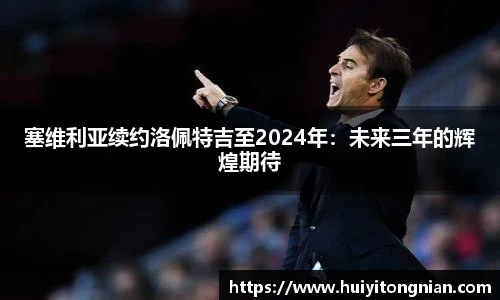 塞维利亚续约洛佩特吉至2024年：未来三年的辉煌期待