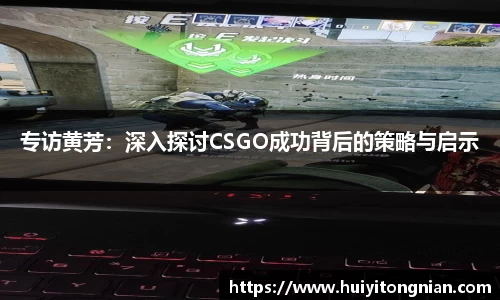 专访黄芳：深入探讨CSGO成功背后的策略与启示